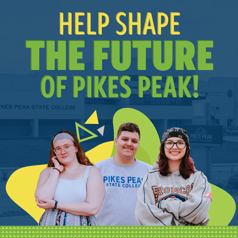Three smiling Pikes Peak State College students stand in front of the Centennial Campus with bold text above them that reads, “Help Shape the Future of Pikes Peak!” in bright yellow and green.
